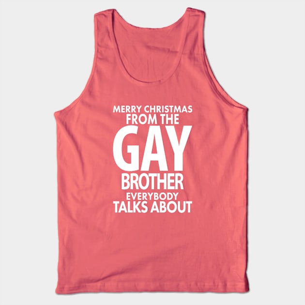 Merry Christmas From the Gay Brother Everybody Talks About Tank Top by xoclothes